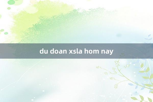 du doan xsla hom nay