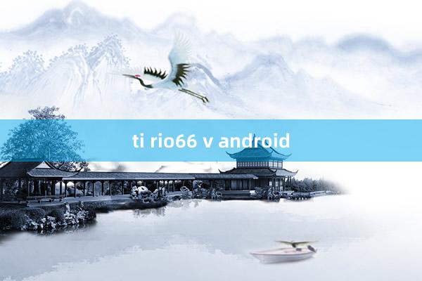 ti rio66 v android