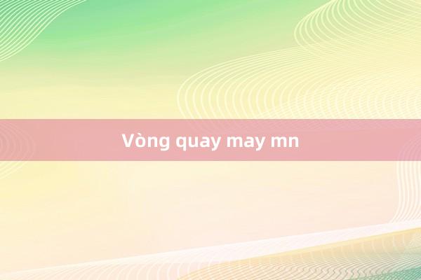 Vòng quay may mn