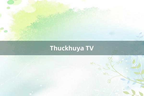 Thuckhuya TV