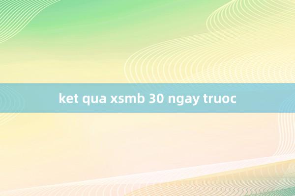 ket qua xsmb 30 ngay truoc