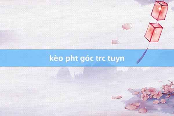 kèo pht góc trc tuyn