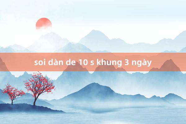 soi dàn de 10 s khung 3 ngày