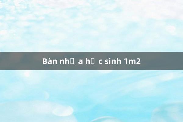 Bàn nhựa học sinh 1m2