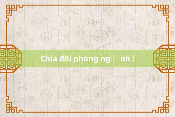 Chia đôi phòng ngủ nhỏ