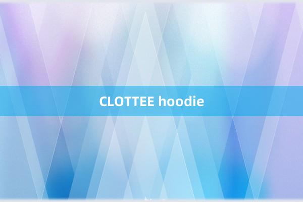 CLOTTEE hoodie