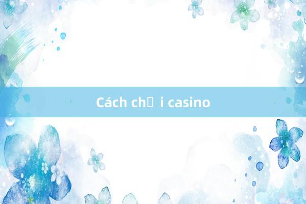 Cách chơi casino