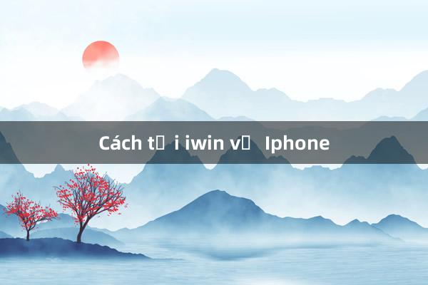 Cách tải iwin về Iphone