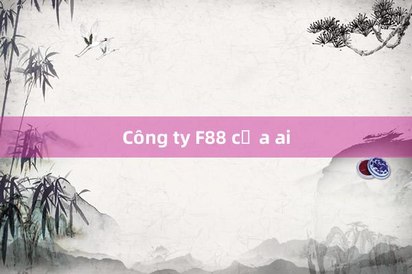 Công ty F88 của ai