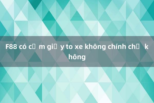 F88 có cầm giấy to xe không chính chủ không