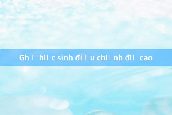 Ghế học sinh điều chỉnh độ cao