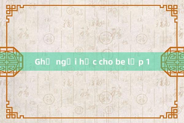 Ghế ngồi học cho be lớp 1