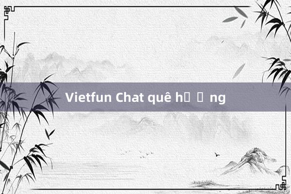 Vietfun Chat quê hương