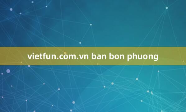 vietfun.com.vn ban bon phuong