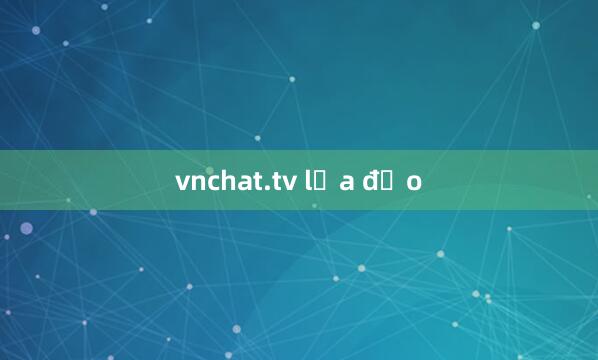 vnchat.tv lừa đảo