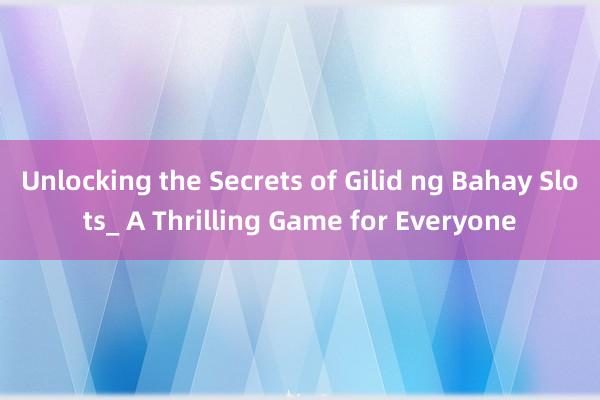 Unlocking the Secrets of Gilid ng Bahay Slots_ A Thrilling Game for Everyone