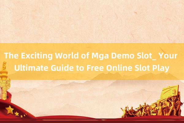 The Exciting World of Mga Demo Slot_ Your Ultimate Guide to Free Online Slot Play