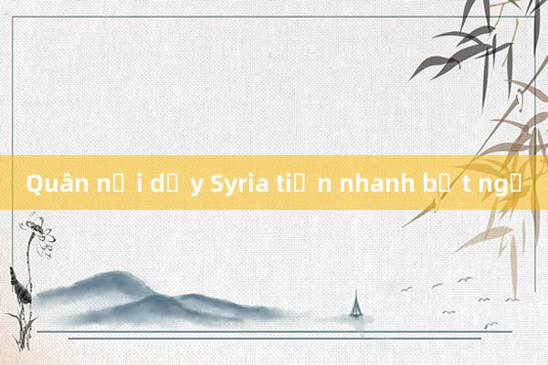 Quân nổi dậy Syria tiến nhanh bất ngờ