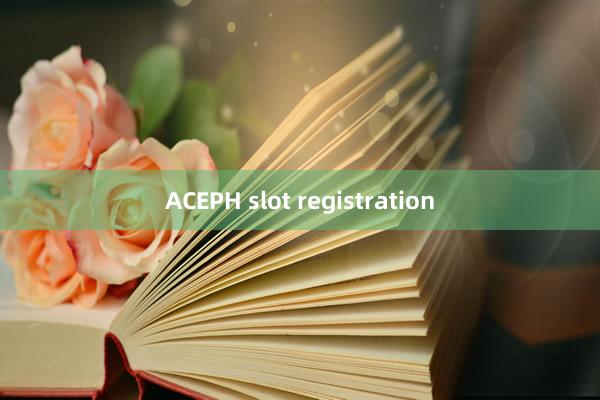 ACEPH slot registration